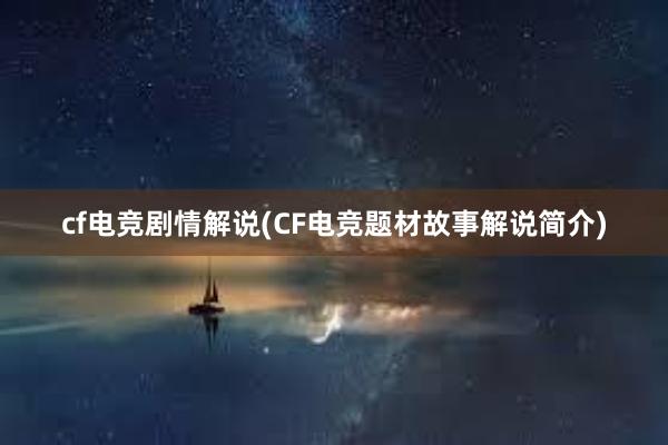 cf电竞剧情解说(CF电竞题材故事解说简介)