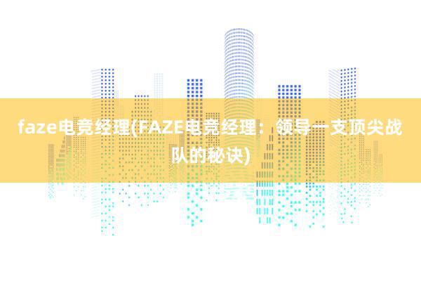 faze电竞经理(FAZE电竞经理：领导一支顶尖战队的秘诀)