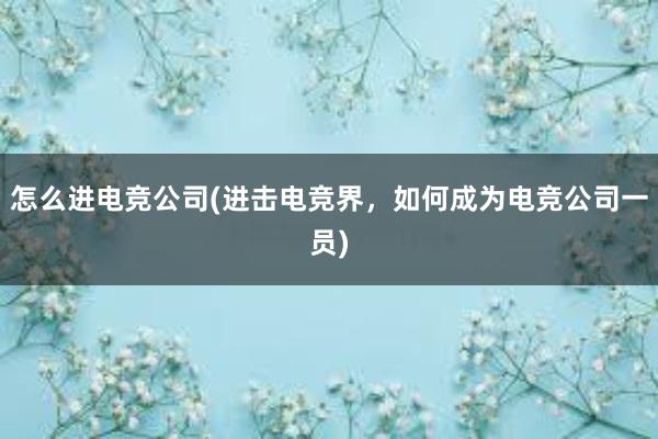 怎么进电竞公司(进击电竞界，如何成为电竞公司一员)