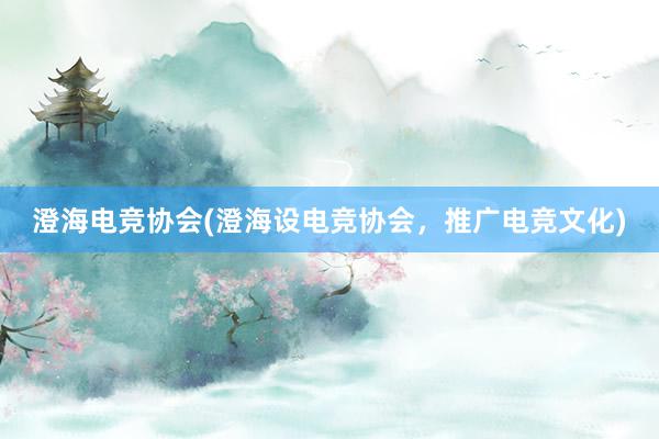 澄海电竞协会(澄海设电竞协会，推广电竞文化)