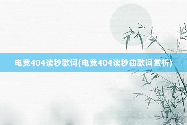 电竞404读秒歌词(电竞404读秒曲歌词赏析)