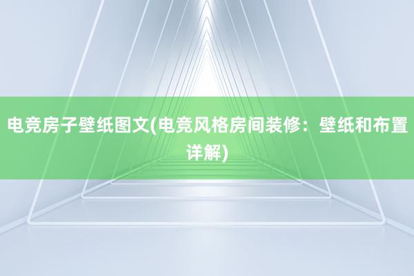 电竞房子壁纸图文(电竞风格房间装修：壁纸和布置详解)