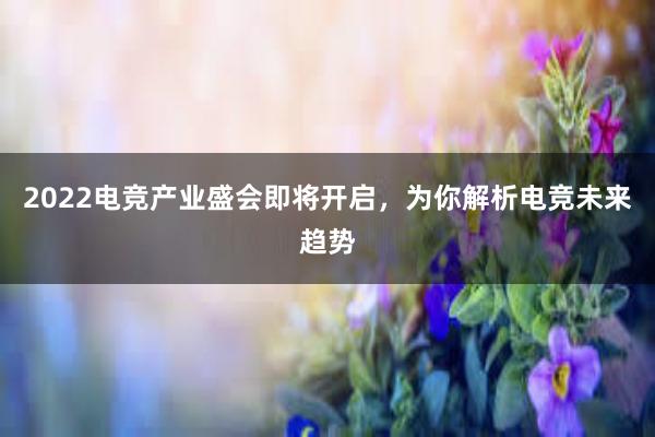 2022电竞产业盛会即将开启，为你解析电竞未来趋势