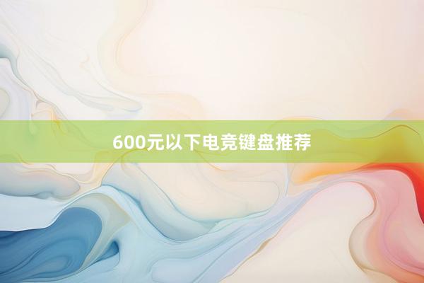 600元以下电竞键盘推荐