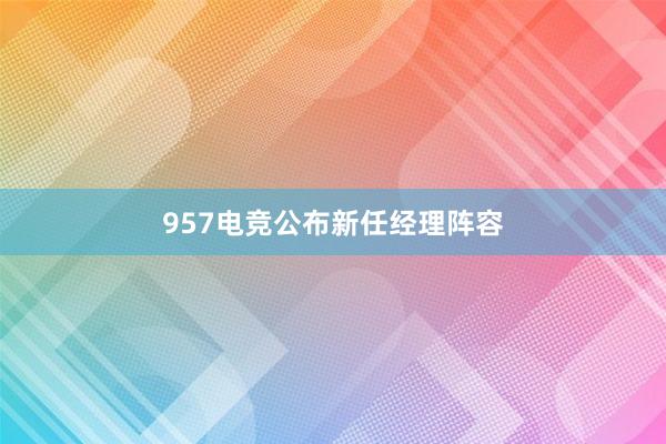 957电竞公布新任经理阵容