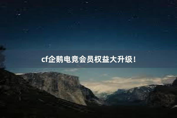 cf企鹅电竞会员权益大升级！