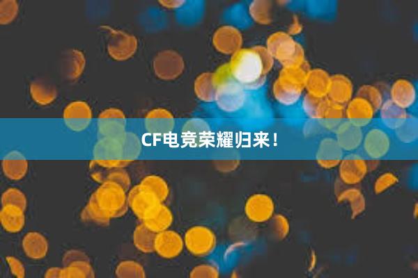 CF电竞荣耀归来！