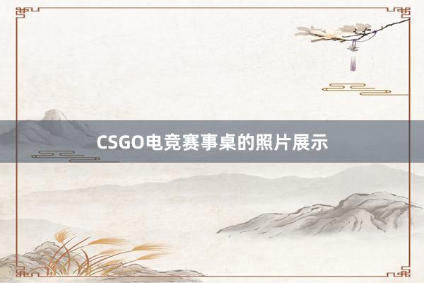 CSGO电竞赛事桌的照片展示