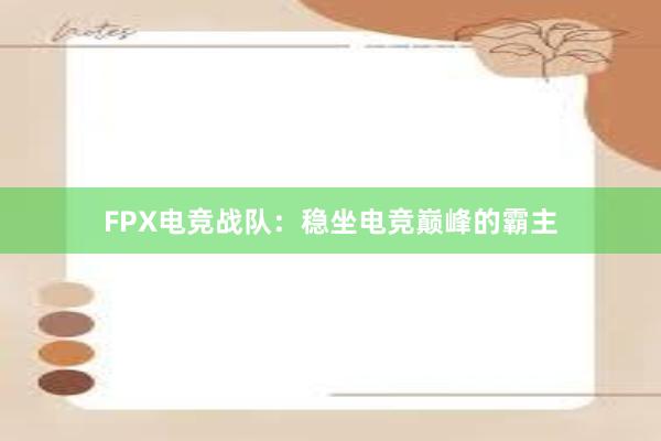 FPX电竞战队：稳坐电竞巅峰的霸主