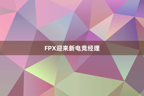 FPX迎来新电竞经理