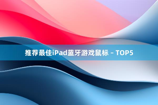 推荐最佳iPad蓝牙游戏鼠标 – TOP5