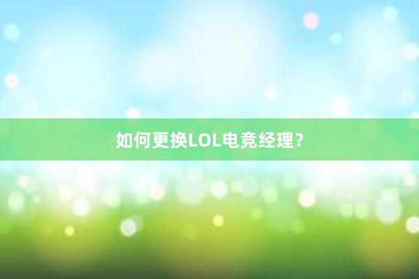 如何更换LOL电竞经理？