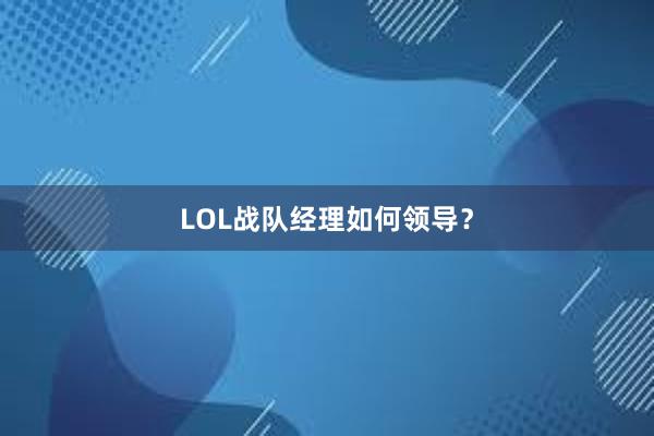 LOL战队经理如何领导？