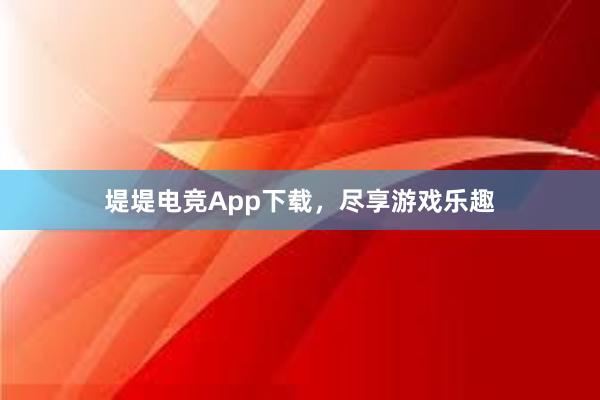 堤堤电竞App下载，尽享游戏乐趣