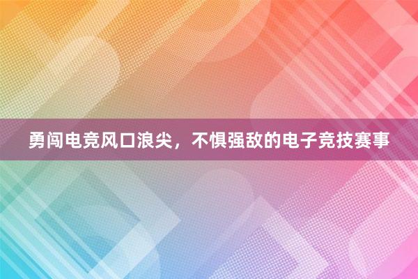 勇闯电竞风口浪尖，不惧强敌的电子竞技赛事