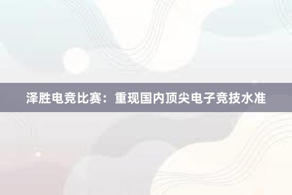 泽胜电竞比赛：重现国内顶尖电子竞技水准