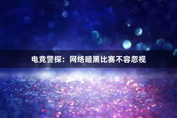 电竞警探：网络暗黑比赛不容忽视