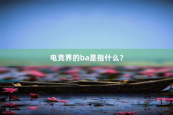 电竞界的ba是指什么？