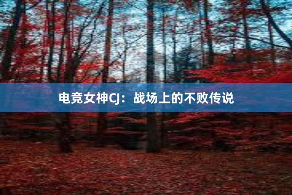 电竞女神CJ：战场上的不败传说