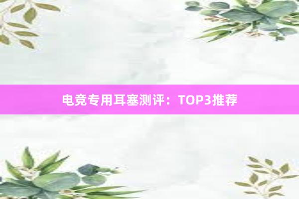 电竞专用耳塞测评：TOP3推荐