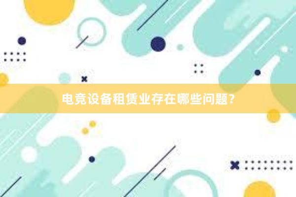 电竞设备租赁业存在哪些问题？