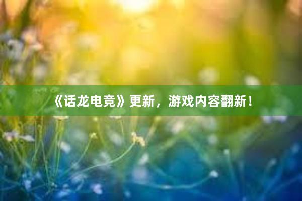 《话龙电竞》更新，游戏内容翻新！