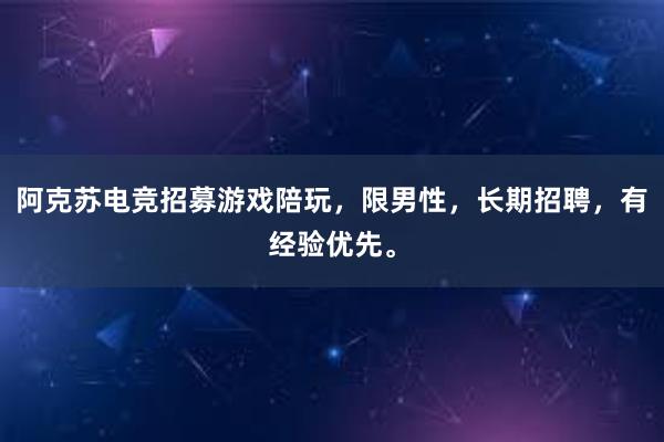 阿克苏电竞招募游戏陪玩，限男性，长期招聘，有经验优先。